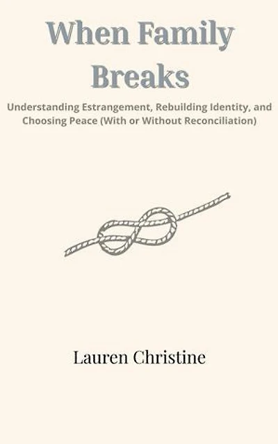 When Family Breaks: Understanding Estrangement, Rebuilding Identity, and Choosing Peace (With or Without Reconciliation)
