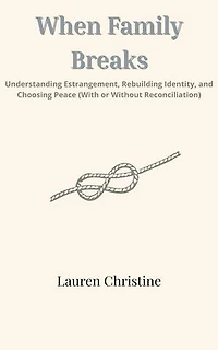 When Family Breaks: Understanding Estrangement, Rebuilding Identity, and Choosing Peace (With or Without Reconciliation)