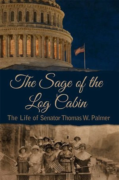 The Sage of Log Cabin: Life Senator Thomas W. Palmer