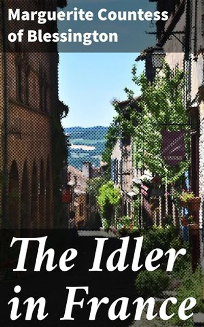 The Idler in France: Enriched edition. A Journey Through 19th Century France: Exploring Parisian Society, Art, and Fashion
