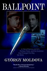 Ballpoint: A Tale Of Genius And Grit, Perilous Times, The Invention That Changed Way We Write
