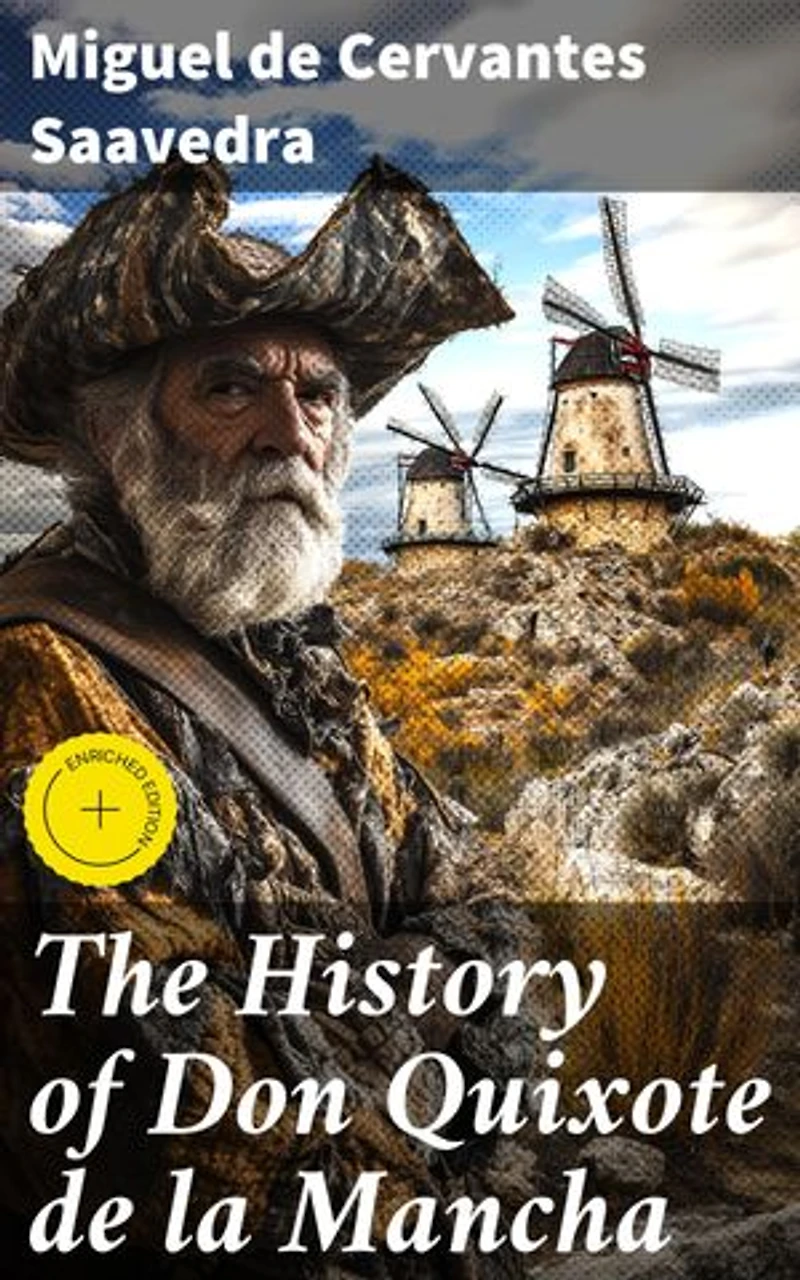 The History of Don Quixote de la Mancha: Enriched edition. A Knight's Quest for Truth and Fantasy in Spanish Literature