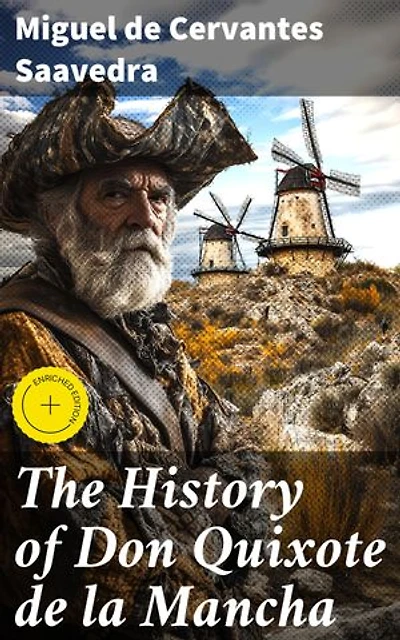 The History of Don Quixote de la Mancha: Enriched edition. A Knight's Quest for Truth and Fantasy in Spanish Literature