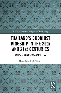 Thailand's Buddhist Kingship the 20th and 21st Centuries: Power, Influence Rites