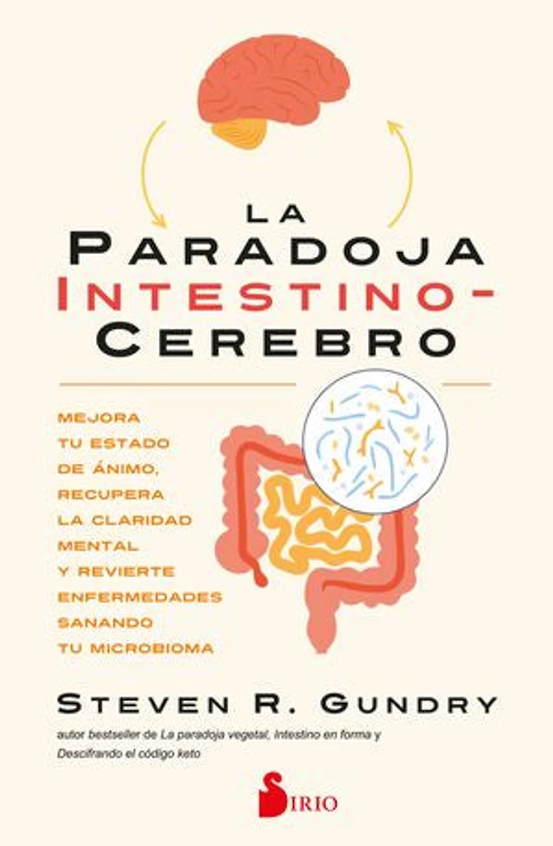 La paradoja intestino-cerebro: Mejora tu estado de ánimo, recupera la claridad mental y revierte enfermedades sanando tu microbioma