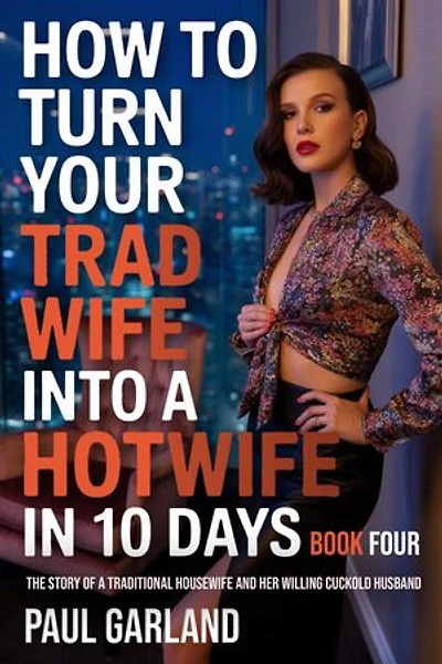 How To Turn Your Trad Wife Into A Hotwife In 10 Days, Book Four: How To Turn Your Trad Wife Into A Hotwife, #4
