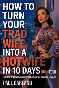 How To Turn Your Trad Wife Into A Hotwife In 10 Days, Book Four: How To Turn Your Trad Wife Into A Hotwife, #4