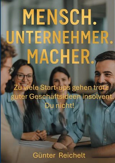 Mensch. Unternehmer. Macher.: Zu viele Start-ups gehen trotz guter Geschäftsideen insolvent. Du nicht.