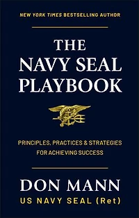 The Navy SEAL Playbook: Principles, Practices & Strategies for Achieving Success