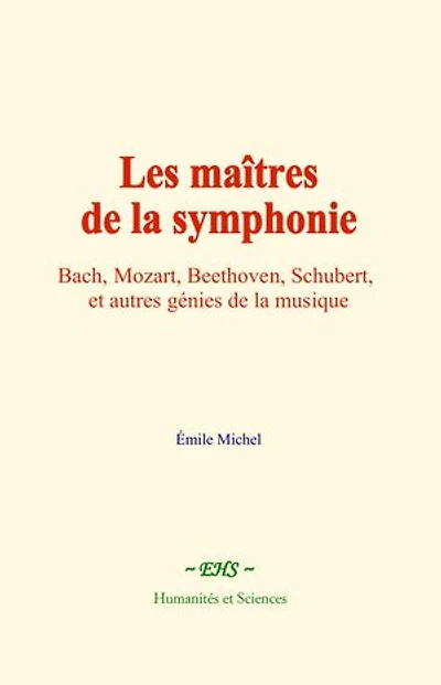 Les maîtres de la symphonie: Bach, Mozart, Beethoven, Schubert, et autres génies de la musique