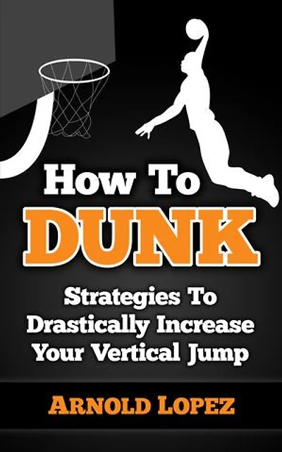 How To Dunk: Strategies To Drastically Increase Your Vertical Jump