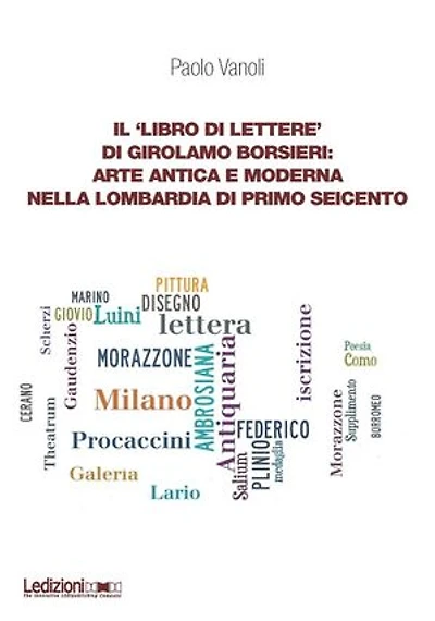 Il ‘Libro di lettere' di Girolamo Borsieri: Arte antica e moderna nella Lombardia di primo Seicento
