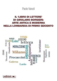 Il ‘Libro di lettere' di Girolamo Borsieri: Arte antica e moderna nella Lombardia di primo Seicento