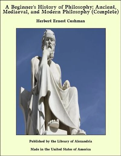 A Beginner's History of Philosophy: Ancient, Mediaeval, and Modern Philosophy (Complete)