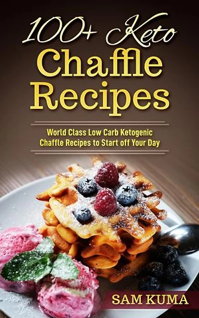 100+ Keto Chaffle Recipes: World Class Low Carb Ketogenic Diet Recipes to Start off Your Day