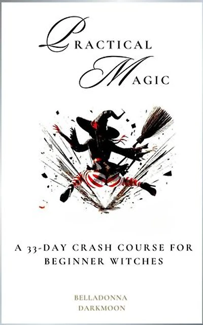 Practical Magic A 33-Day Crash Course for Beginner Witches: Practical Magic, #1