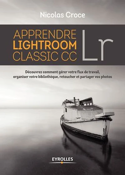 Apprendre Lightroom classic CC: découvrez comment gérer votre flux de travail, organiser bibliothèque, retoucher et partager vos photos