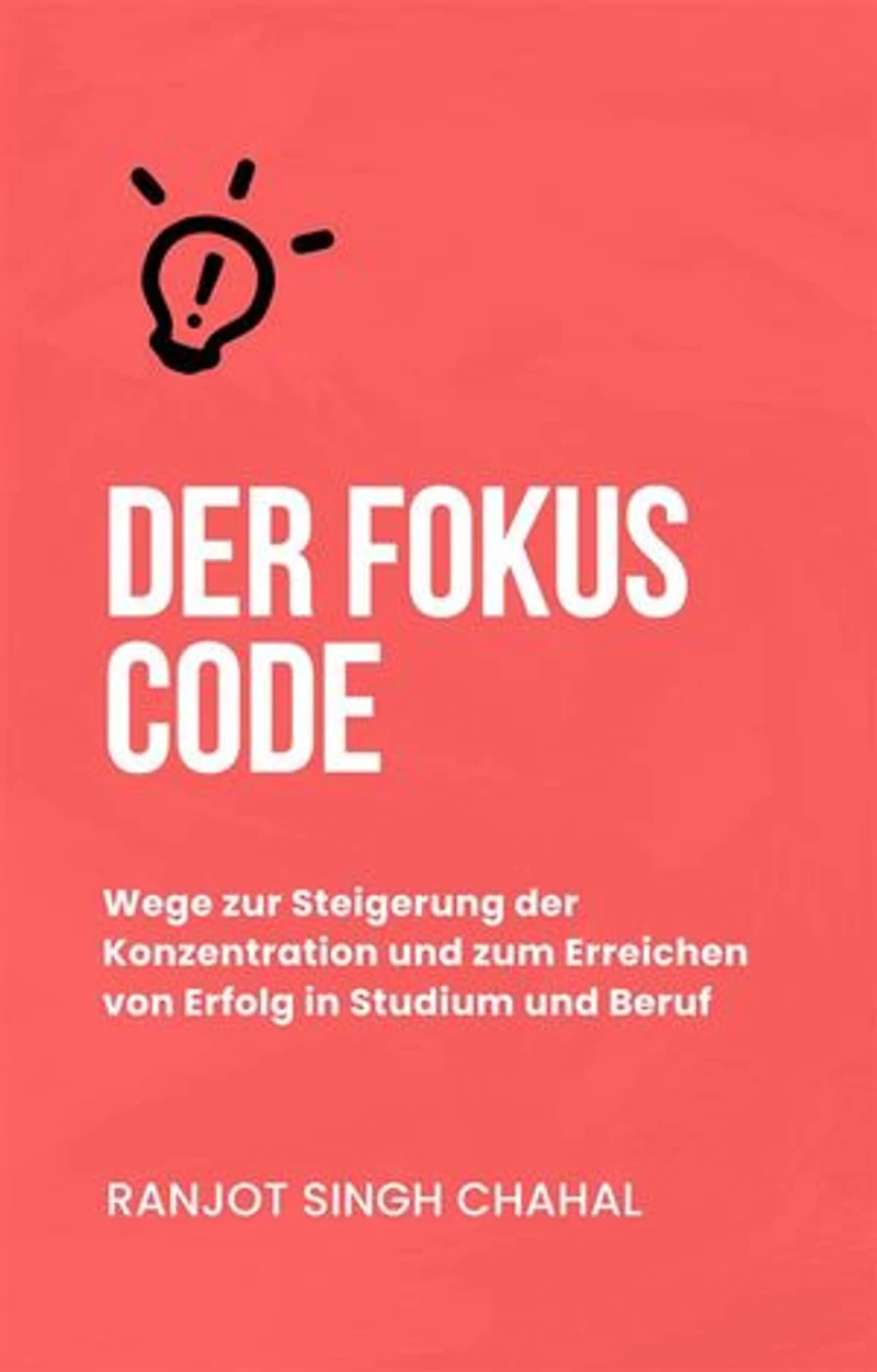 Der Fokus Code: Wege zur Steigerung der Konzentration und zum Erreichen von Erfolg in Studium und Beruf