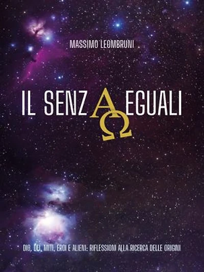 IL SENZAEGUALI. Dio, dei, miti, eroi e alieni: riflessioni alla ricerca delle origini.