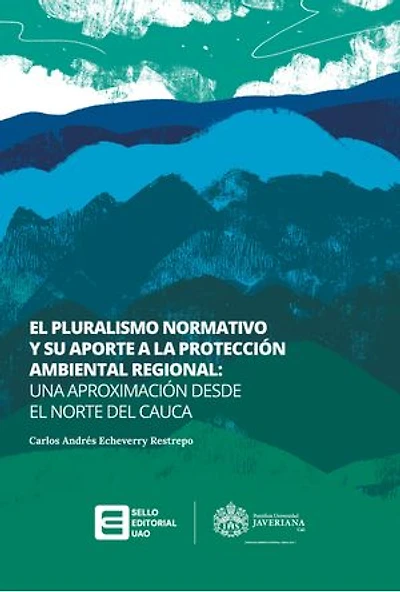 El pluralismo normativo y su aporte a la protección ambiental regional :: una aproximación desde el norte del Cauca