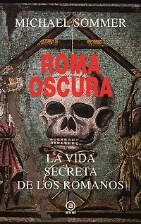 Roma oscura: La vida secreta de los romanos