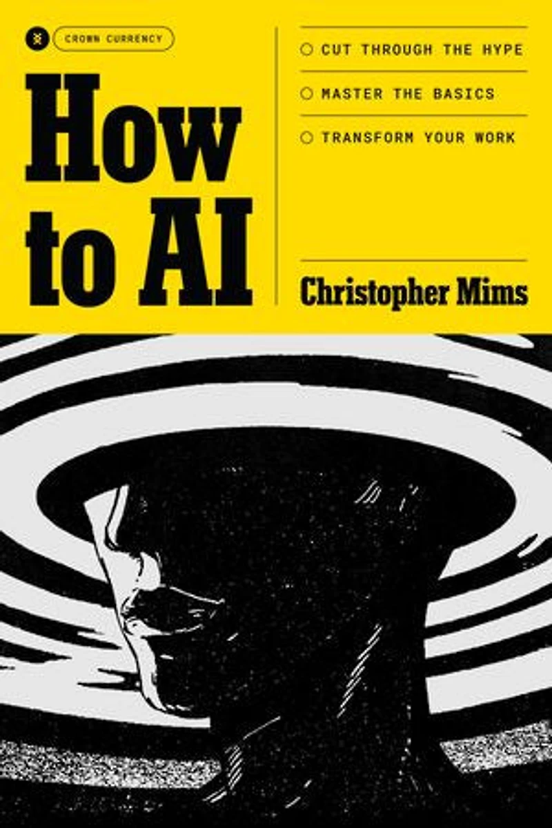 How to AI: Cut Through the Hype. Master Basics. Transform Your Work.