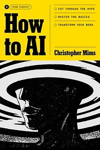 How to AI: Cut Through the Hype. Master Basics. Transform Your Work.