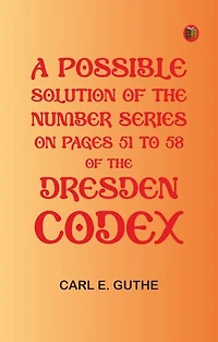 A Possible Solution of the Number Series on Pages 51 to 58 of the Dresden Codex