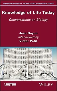 Knowledge of Life Today: Conversations on Biology (Jean Gayon interviewed by Victor Petit)