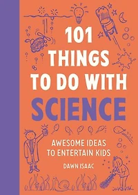 101 Things to Do With Science: Awesome Ideas Entertain Kids