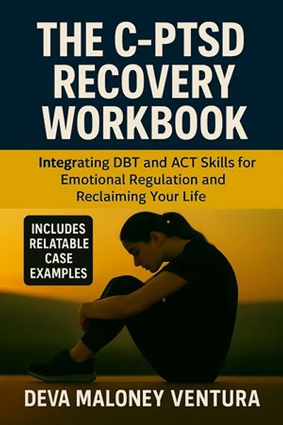 The C-PTSD Recovery Workbook: Integrating DBT and ACT Skills for Emotional Regulation and Reclaiming Your Life