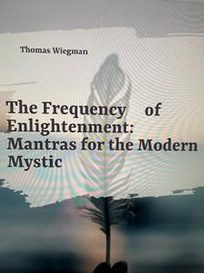 The Frequency of Enlightenment: Mantras for the Modern Mystic