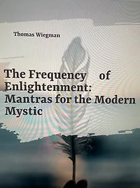 The Frequency of Enlightenment: Mantras for the Modern Mystic