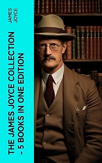 THE JAMES JOYCE COLLECTION - 5 Books in One Edition: Chamber Music, Dubliners, A Portrait of the Artist as a Young Man, Exiles & Ulysses (the original 1922 ed.)