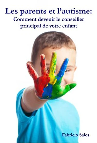 Les parents et l’autisme: Comment devenir le conseiller principal de votre enfant