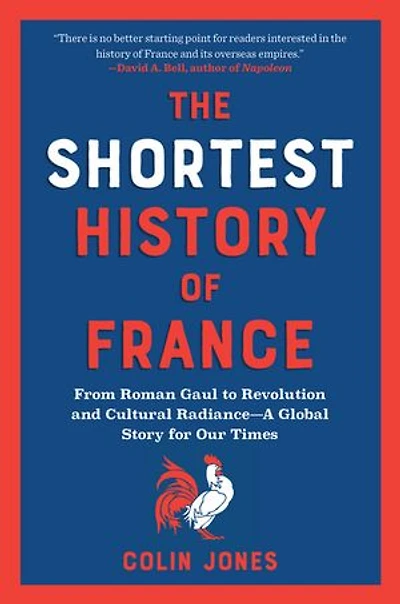 The Shortest History of France: From Roman Gaul to Revolution and Cultural Radiance—A Global Story for Our Times