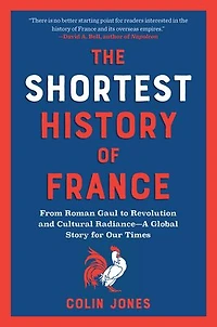 The Shortest History of France: From Roman Gaul to Revolution and Cultural Radiance—A Global Story for Our Times
