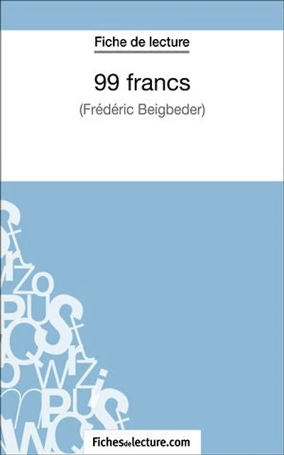 99 francs de Frédéric Beigbeder (Fiche de lecture): Analyse complète de l'oeuvre