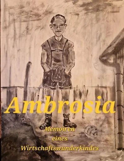 Ambrosia: Memoiren eines Wirtschaftswunderkindes