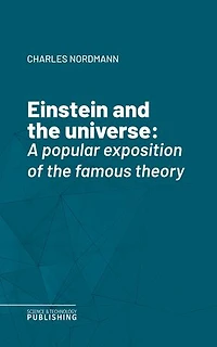 Einstein and the universe: A popular exposition of the famous theory