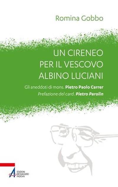 Un cireneo per il vescovo Albino Luciani: Gli aneddoti di mons. Pietro Paolo Carrer