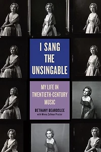 I Sang the Unsingable: My Life Twentieth-Century Music