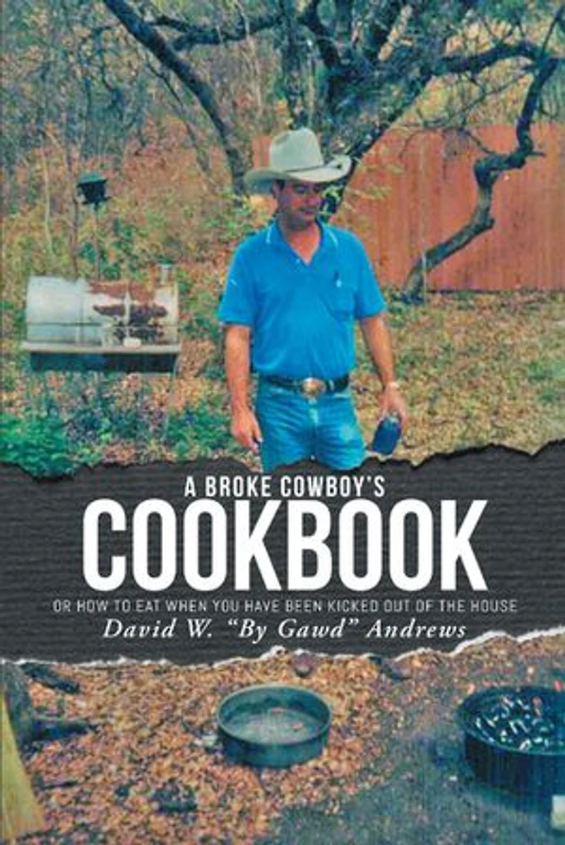 A Broke Cowboy's Cookbook: Or How To Eat When You Have Been Kicked Out Of The House