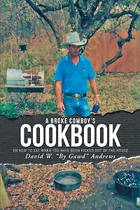 A Broke Cowboy's Cookbook: Or How To Eat When You Have Been Kicked Out Of The House