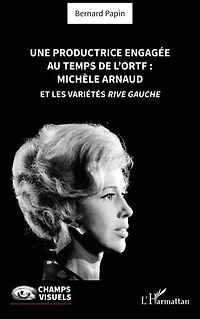 Une productrice engagée au temps de l' ORTF : Michèle Arnaud et les Variétés rive gauche