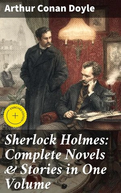 Sherlock Holmes: Complete Novels & Stories in One Volume: Enriched edition. A Study in Scarlet, The Sign of Four, The Hound of the Baskervilles, The Valley of Fear…