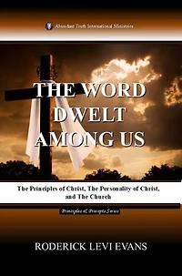 The Word Dwelt among Us: The Principles of Christ, the Personality of Christ, and the Church