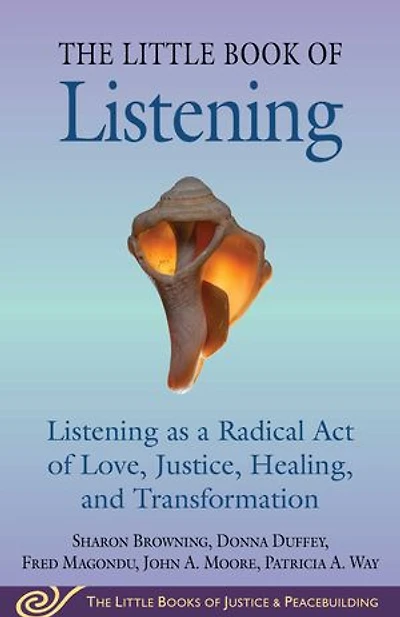 Little Book of Listening: Listening as a Radical Act of Love, Justice, Healing, and Transformation