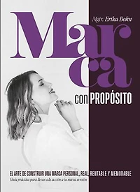 Marca con propósito: El arte de construir una marca personal, real, rentable y memorable Guía práctica para llevar a la acción a tu nueva versión