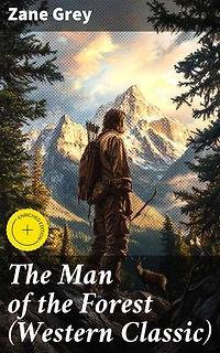 The Man of the Forest (Western Classic): Enriched edition. Wild West Adventure